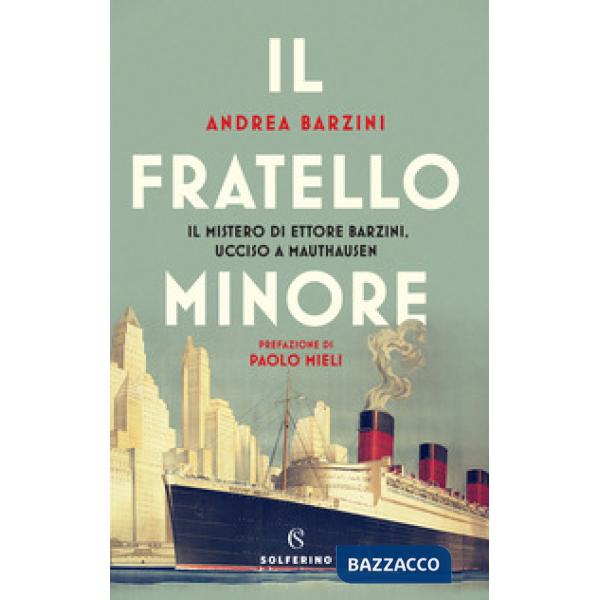 Fratello minore. Il mistero di Ettore Barzini, ucciso a Mauthausen (Il)