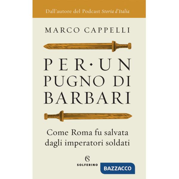 Per un pugno di barbari. Come Roma fu salvata dagli imperatori soldati