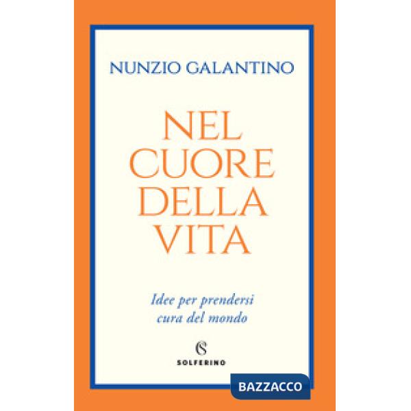 Nel cuore della vita. Idee per prendersi cura del mondo