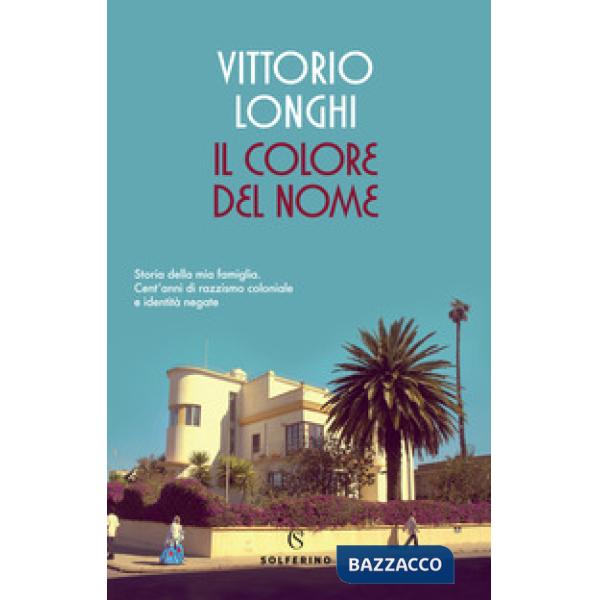 Colore del nome. Storia della mia famiglia. Cent'anni di razzismo coloniale e identità negate (Il)