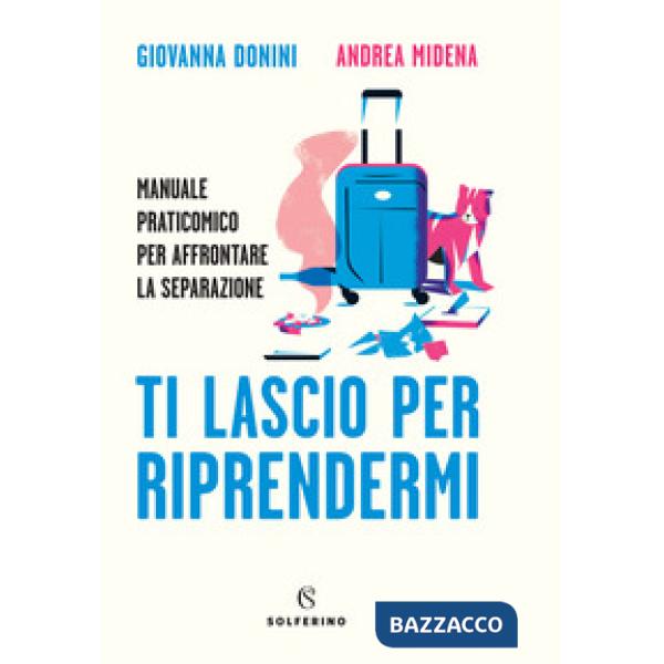 Ti lascio per riprendermi. Manuale praticomico per affrontare la separazione