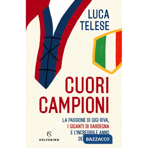 Cuori campioni. La passione di Gigi Riva, i giganti di Sardegna e l'incredibile anno dello scudetto