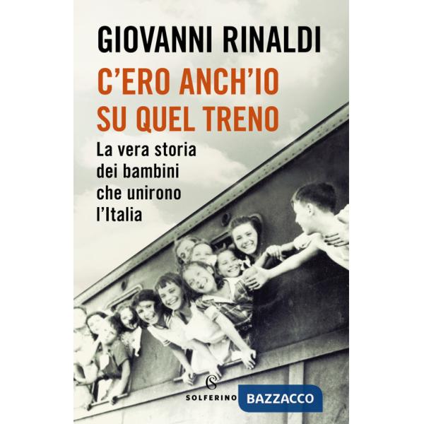C'ero anch'io su quel treno. La vera storia dei bambini che unirono l'Italia