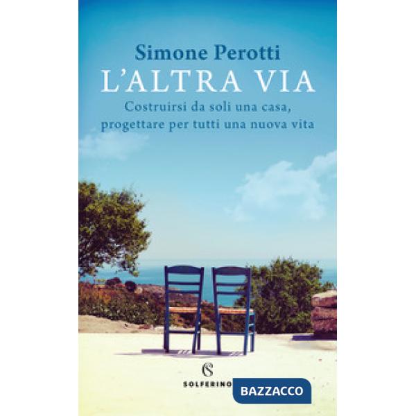 Altra via. Costruirsi da soli una casa, progettare per tutti una nuova vita (L')