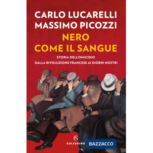Nero come il sangue. Storia dell'omicidio dalla Rivoluzione francese ai giorni nostri