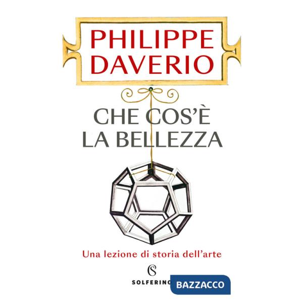 Che cos'è la bellezza. Una lezione di storia dell'arte