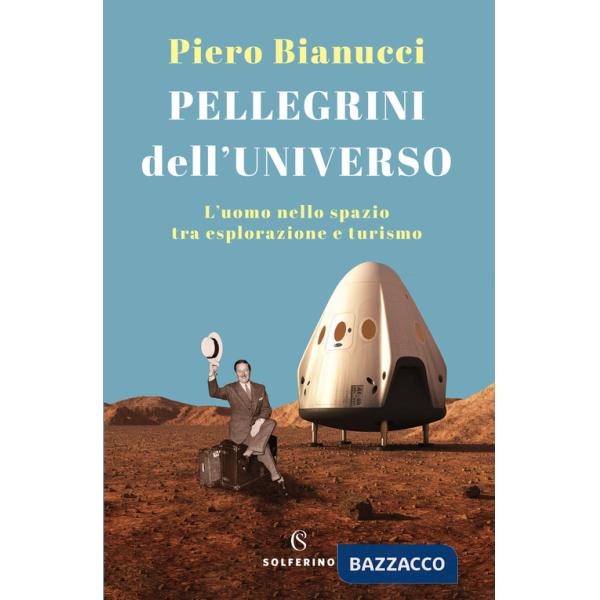 Pellegrini dell'universo. L'uomo nello spazio tra esplorazione e turismo