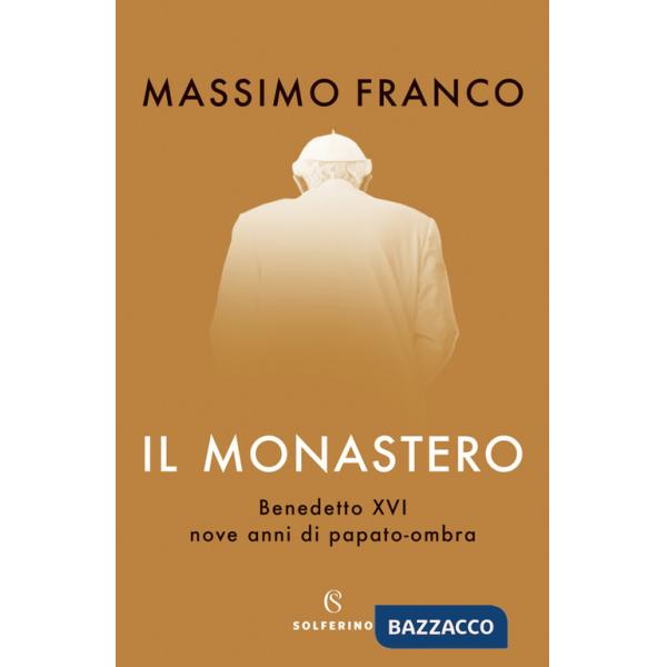 Monastero. Benedetto XVI, nove anni di papato-ombra (Il)