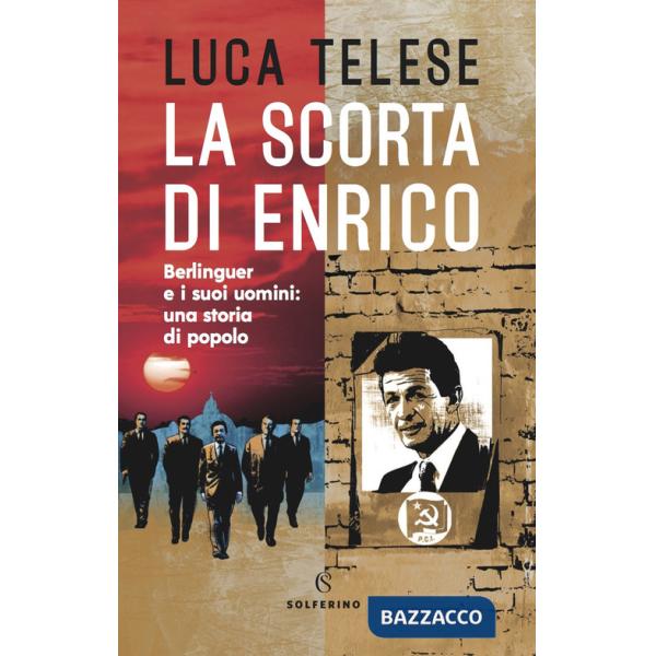 Scorta di Enrico. Berlinguer e i suoi uomini: una storia di popolo (La)