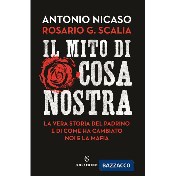 Mito di Cosa nostra. La vera storia del Padrino e di come ha cambiato noi e la mafia (Il)