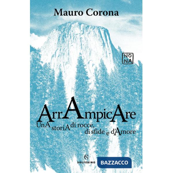 Arrampicare. Una storia di rocce, di sfide e d'amore