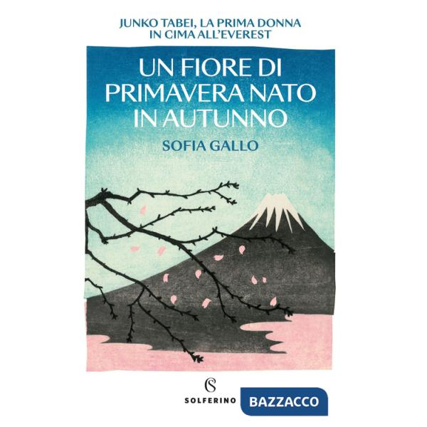Fiore di primavera nato in autunno. Junko Tabei, la prima donna in cima all'Everest (Un)