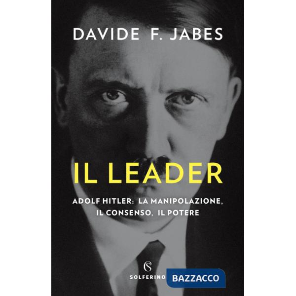 Leader. Adolf Hitler: la manipolazione, il consenso, il potere (Il)