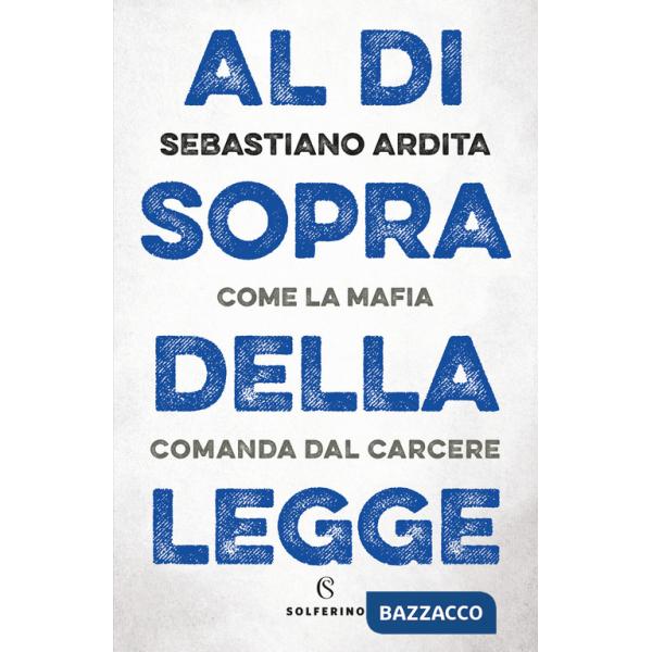 Al di sopra della legge. Come la mafia comanda dal carcere