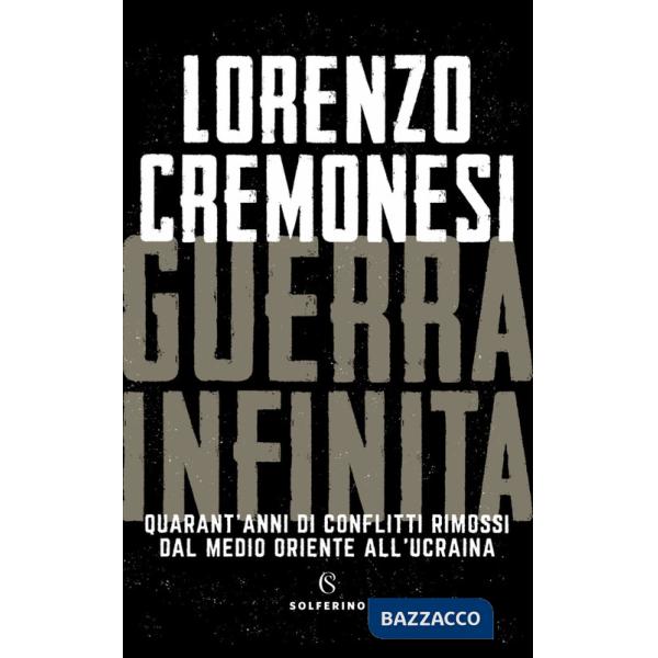 Guerra infinita. Quarant'anni di conflitti rimossi dal Medio Oriente all'Ucraina