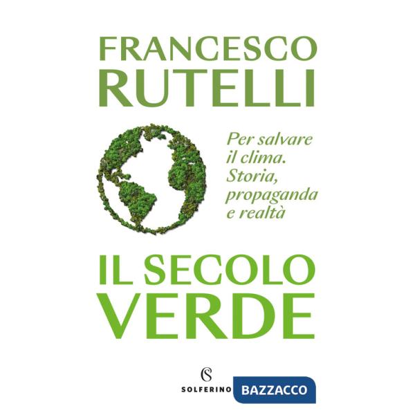 Secolo verde. Per salvare il clima. Storia, propaganda e realtà (Il)