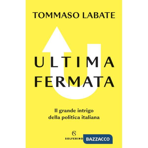 Ultima fermata. Il grande intrigo della politica italiana