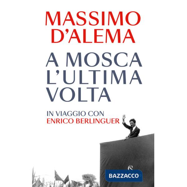 A Mosca l'ultima volta. In viaggio con Enrico Berlinguer