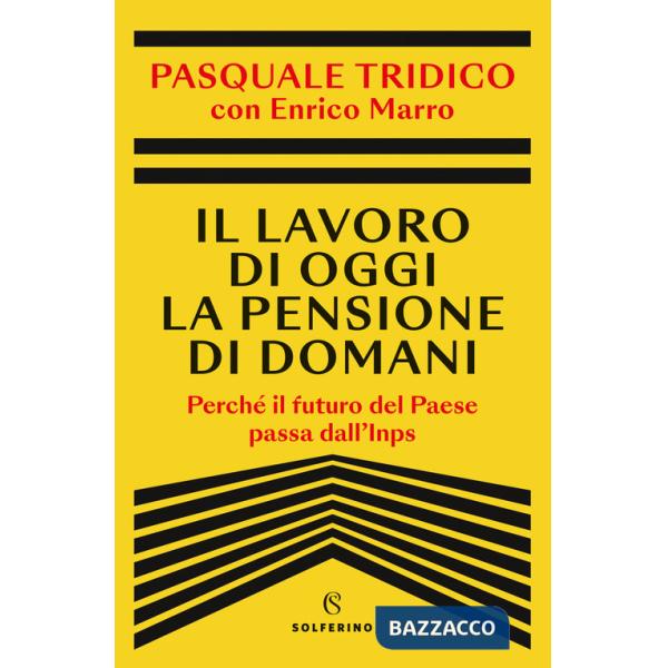 Lavoro di oggi la pensione di domani. Perché il futuro del Paese passa dall'Inps (Il)