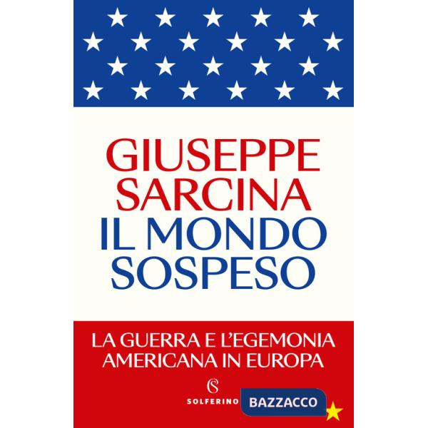 Mondo sospeso. La guerra e l'egemonia americana in Europa (Il)