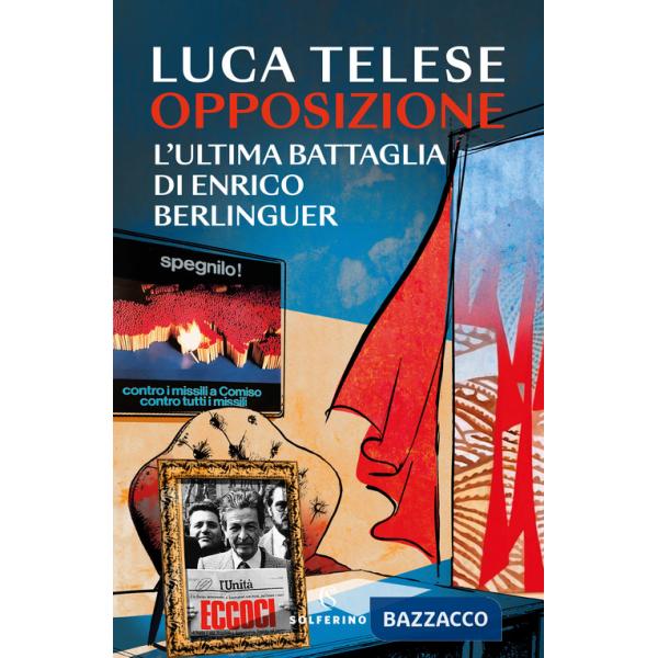 Opposizione. L'ultima battaglia di Enrico Berlinguer