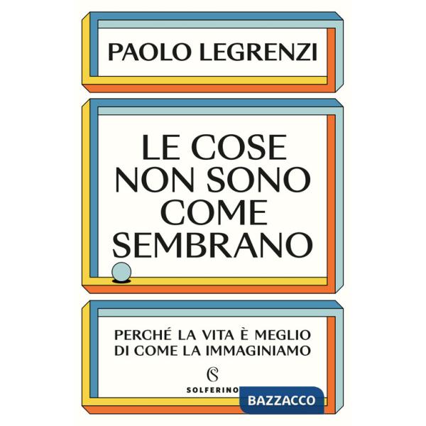 Cose non sono come sembrano. Perché la vita è meglio di come la immaginiamo (Le)