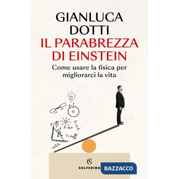 Parabrezza di Einstein. Come usare la fisica per migliorarci la vita (Il)