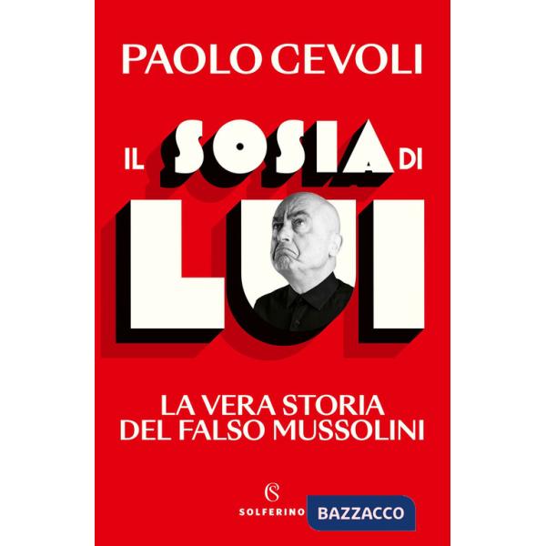 Sosia di Lui. La vera storia del falso Mussolini (Il)