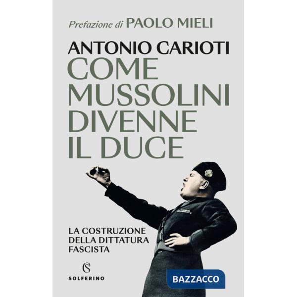Come Mussolini divenne il duce. La costruzione della dittatura fascista