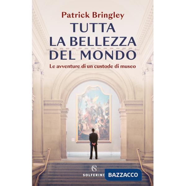 Tutta la bellezza del mondo. Le avventure di un custode di museo