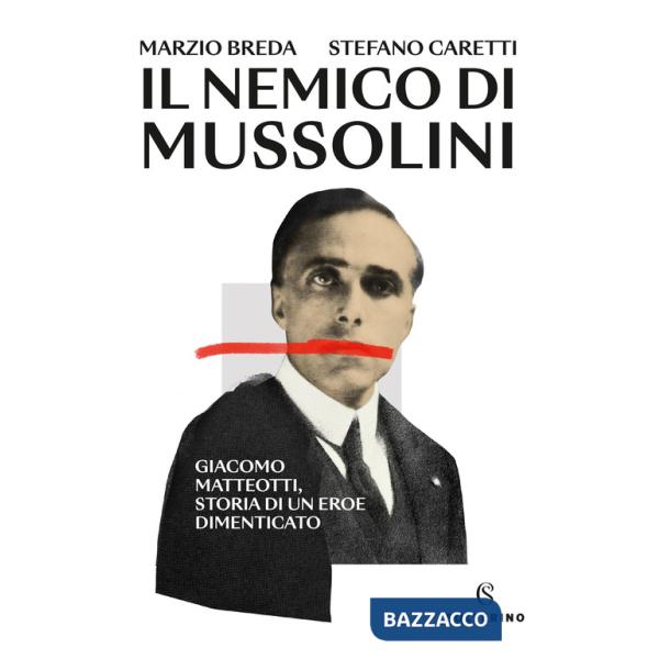 Nemico di Mussolini. Giacomo Matteotti, storia di un eroe dimenticato (Il)