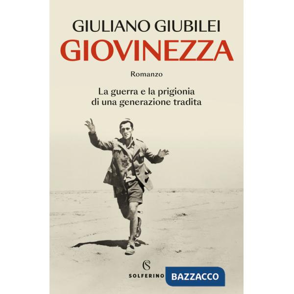 Giovinezza. La guerra e la prigionia di una generazione tradita