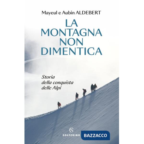 Montagna non dimentica. Storia della conquista delle Alpi (La)