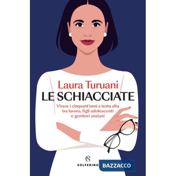 Schiacciate. Vivere i cinquant'anni a testa alta tra lavoro, figli adolescenti e genitori anziani (Le)