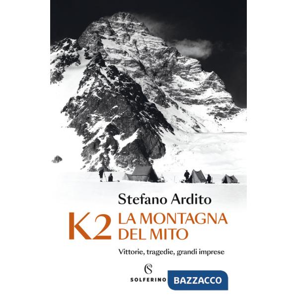 K2 la montagna del mito. Vittorie, tragedie, grandi imprese
