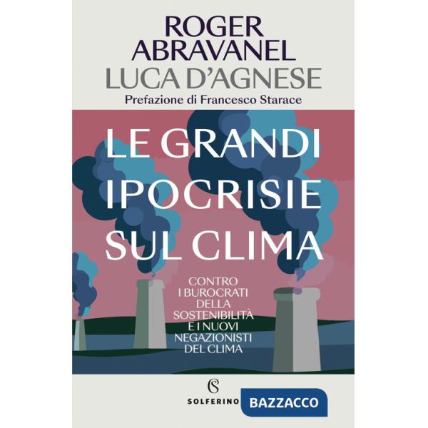 Grandi ipocrisie sul clima. Contro i burocrati della sostenibilità e i nuovi negazionisti del clima (Le)