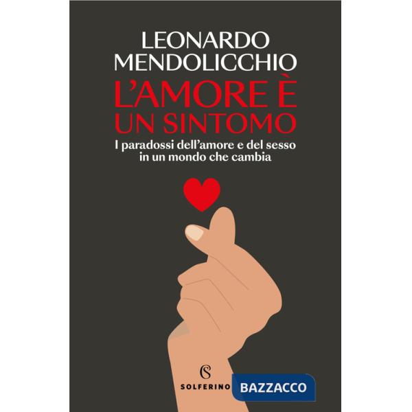 Amore è un sintomo. I paradossi dell'amore e del sesso in un mondo che cambia (L')