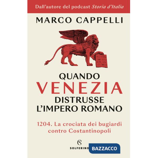 Quando Venezia distrusse l'Impero romano. 1204. La crociata dei bugiardi contro Costantinopoli