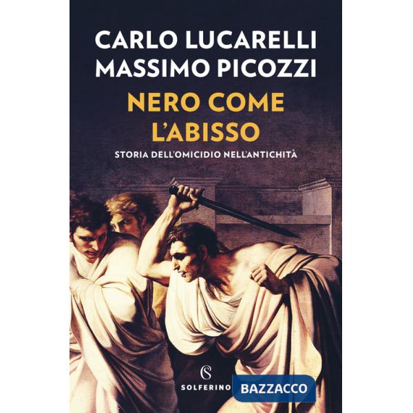 Nero come l'abisso. Storia dell'omicidio nell'antichità