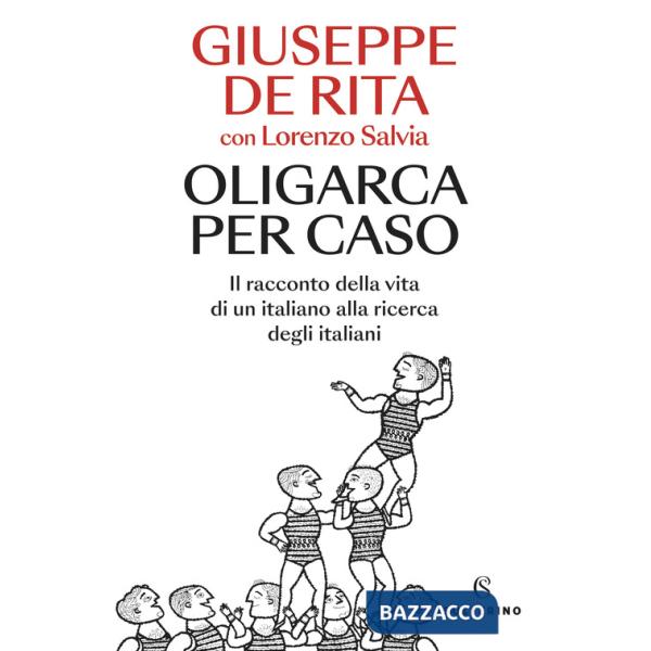 Oligarca per caso. Il racconto della vita di un italiano alla ricerca degli italiani