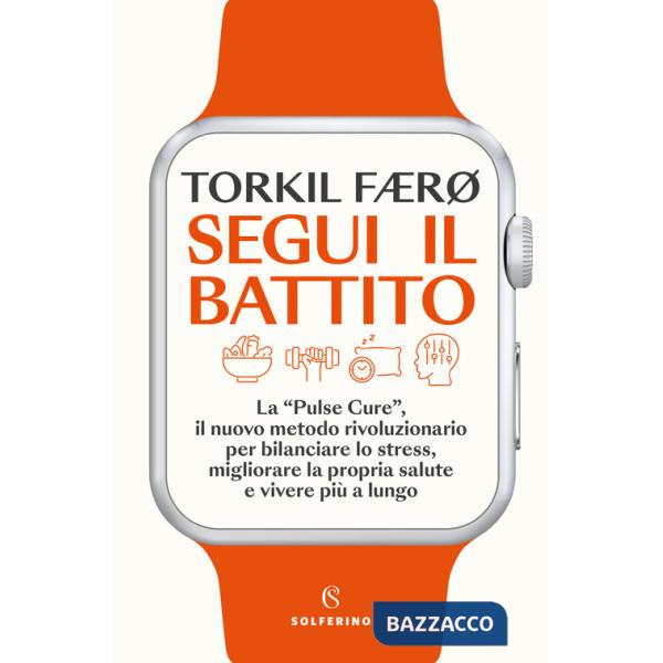 Segui il battito. La «pulse cure», il nuovo metodo rivoluzionario per bilanciare lo stress, migliorare la propria salute e viver