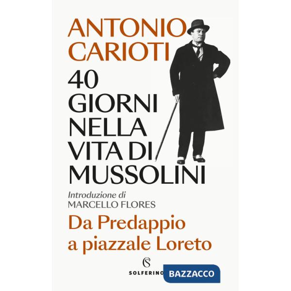 40 giorni nella vita di Mussolini. Da Predappio a piazzale Loreto