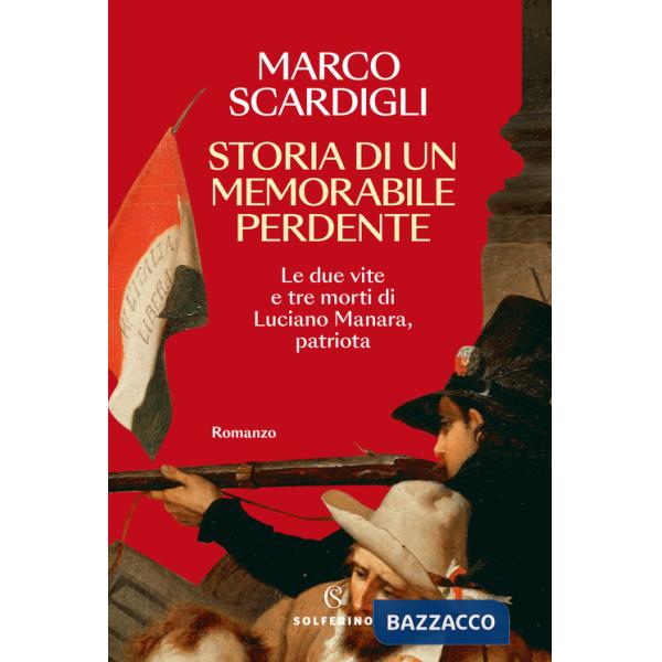 Storia di un memorabile perdente. Le due vite e tre morti di Luciano Manara, patriota