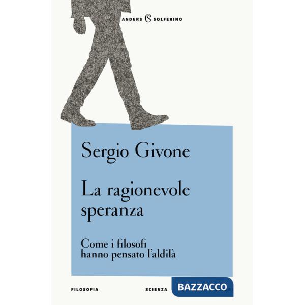 Ragionevole speranza. Come i filosofi hanno pensato l'aldilà (La)