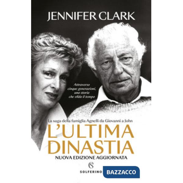 Ultima dinastia. La saga della famiglia Agnelli da Giovanni a John. Nuova ediz. (L')