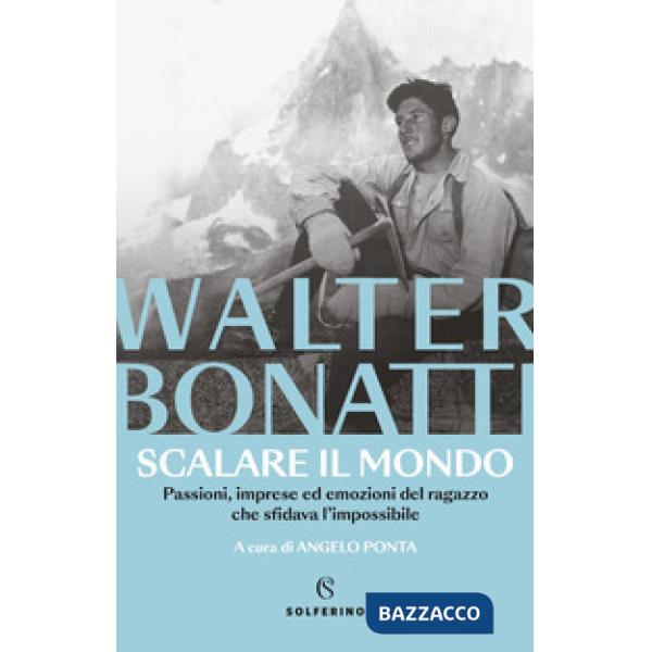 Scalare il mondo. Passioni, imprese ed emozioni del ragazzo che sfidava l'impossibile. Nuova ediz.