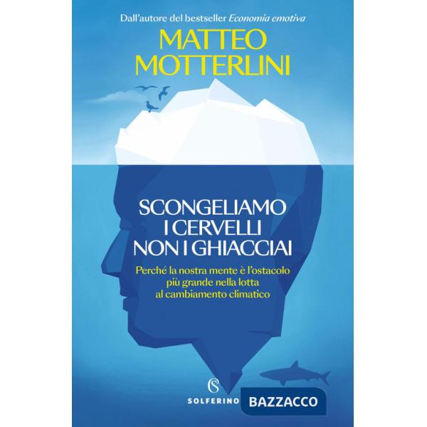 Scongeliamo i cervelli non i ghiacciai. Perché la nostra mente è l'ostacolo più grande nella lotta al cambiamento climatico