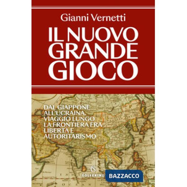 Nuovo grande gioco. Dal Giappone all'Ucraina. Viaggio lungo la frontiera tra libertà e autoritarismo (Il)