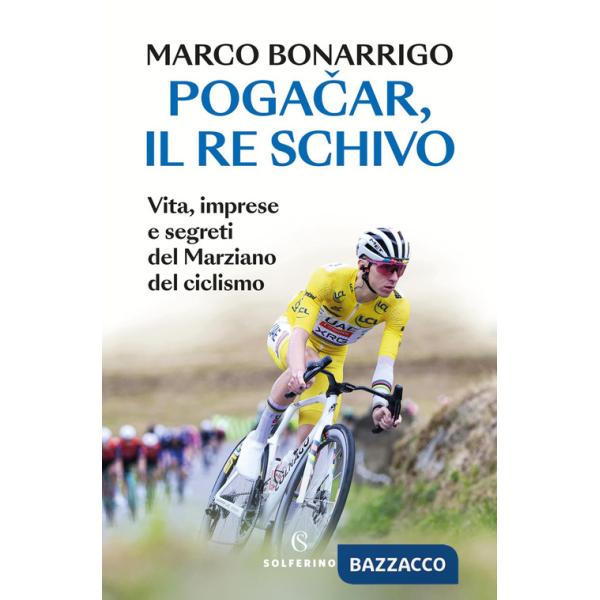 Pogacar, il re schivo. Vita, imprese e segreti del marziano del ciclismo