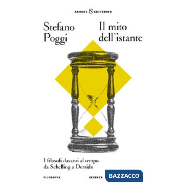 Mito dell'istante. I filosofi davanti al tempo: da Schelling a Derrida (Il)